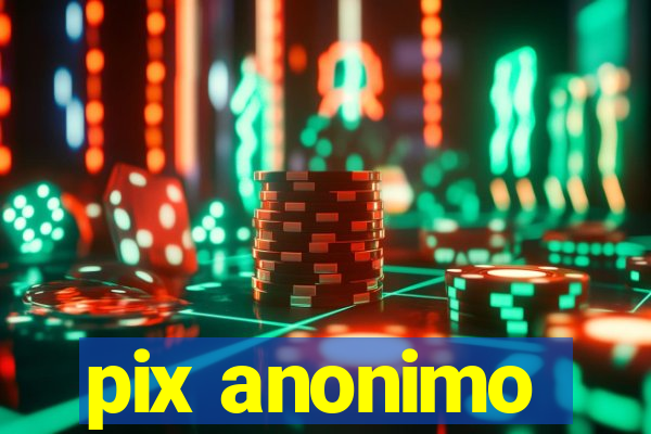 pix anonimo